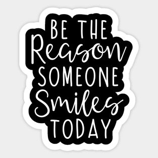 Be the reason someone smiles today Sticker